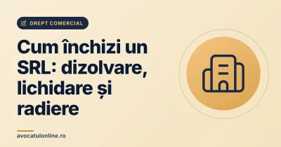 Cum închizi un SRL: dizolvare, lichidare și radiere